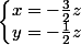 \left\lbrace\begin{matrix} x=-\frac{3}{2}z\\y=-\frac{1}{2}z \end{matrix}\right.